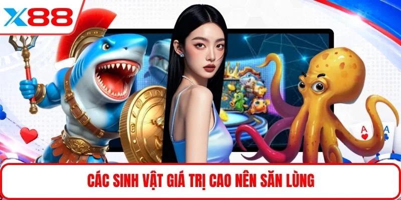 Các sinh vật giá trị cao nên săn lùng