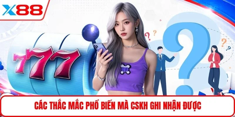 Các thắc mắc phổ biến mà CSKH ghi nhận được
