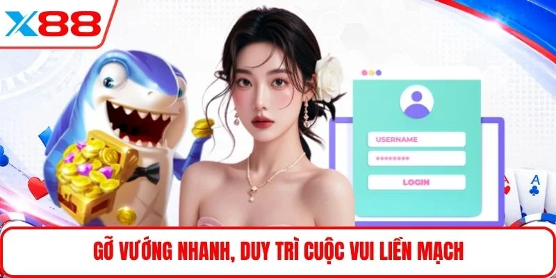 Gỡ vướng nhanh, duy trì cuộc vui liền mạch
