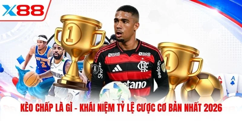 Kèo Chấp Là Gì - Khái Niệm Tỷ Lệ Cược Cơ Bản Nhất 2026