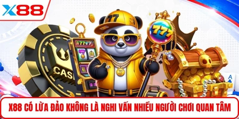 X88 có lừa đảo không là nghi vấn nhiều người chơi quan tâm